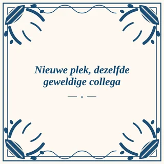 Tegeltje met tekst nieuwe plek dezelfde geweldige collega