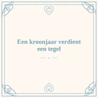 Tegeltje met tekst een kroonjaar verdient een tegel